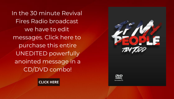 Copy of In the 30 minute Revival Fires Radio broadcast we have to edit messages. Click here to purchase this entire UNEDITED powerfully anointed message in a CDDVD combo!